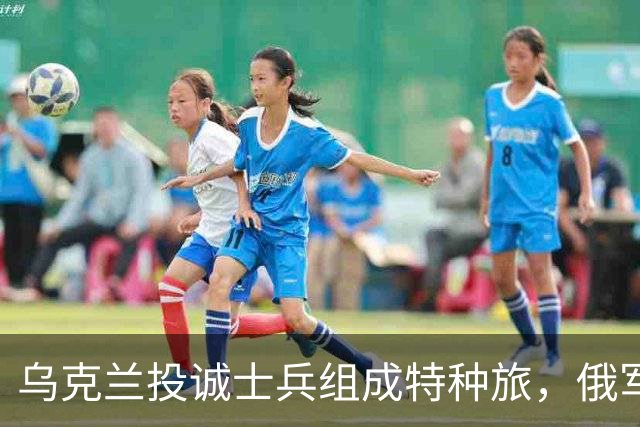 乌克兰投诚士兵组成特种旅，俄军战术布署新一轮升级